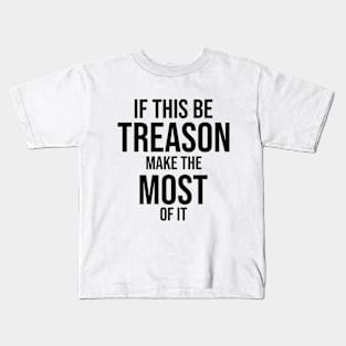 If this be treason make the most of it Kids T-Shirt